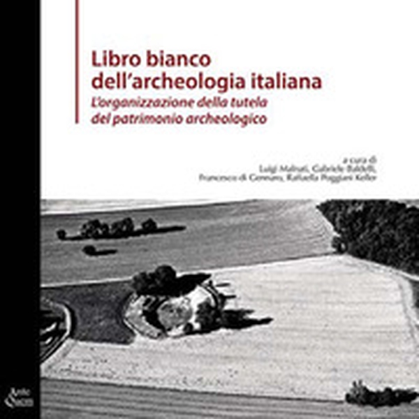 Libro bianco dell'archeologia italiana. L'organizzazione della tutela del patrimonio archeologico - Librerie.coop