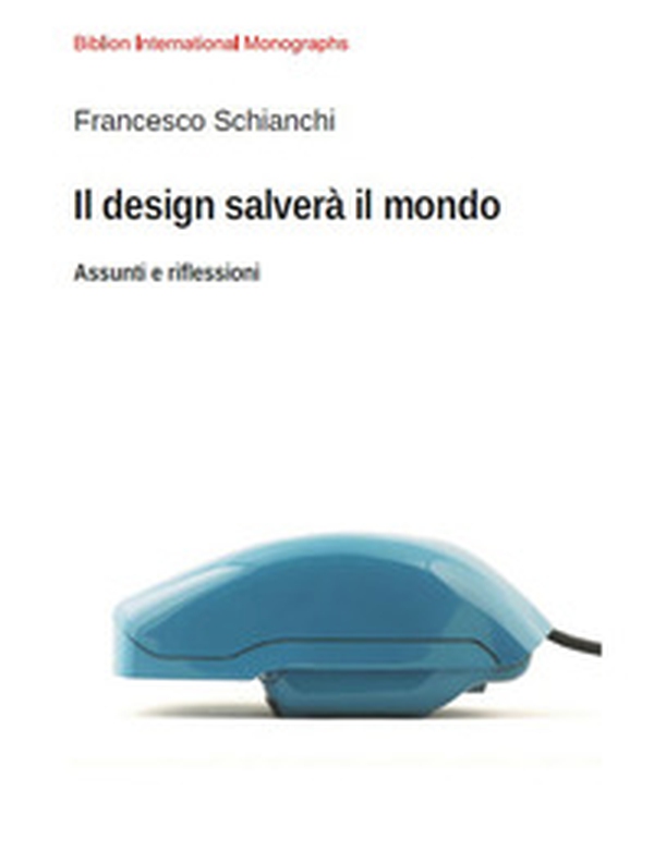 Il design salverà il mondo. Assunti e riflessioni - Librerie.coop Il design salverà il mondo. Assunti e riflessioni - Librerie.coop