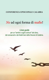 No ad ogni forma di mafie! Linee guida per un «sentire e agire comuni» del clero, dei consacrati e dei fedeli laici delle Diocesi di Calabria - Librerie.coop