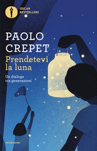 Prendetevi la luna. Un dialogo tra generazioni - Librerie.coop