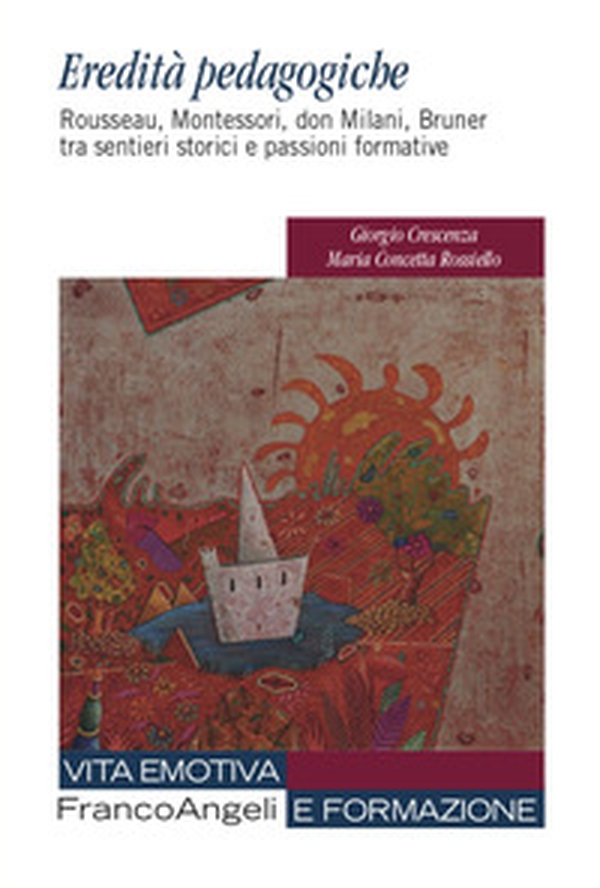 Eredità pedagogiche. Rosseau, Montessori, don Milano, Bruner tra sentieri storici e passioni formative - Librerie.coop Eredità pedagogiche. Rosseau, Montessori, don Milano, Bruner tra sentieri storici e passioni formative - Librerie.coop