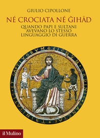 Né crociata né gihad. Quando papi e sultani avevano lo stesso linguaggio di guerra - Librerie.coop