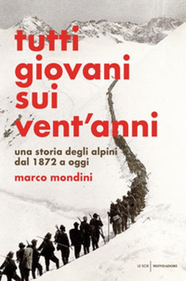 Tutti giovani sui vent'anni. Una storia degli alpini dal 1872 a oggi - Librerie.coop Tutti giovani sui vent'anni. Una storia degli alpini dal 1872 a oggi - Librerie.coop