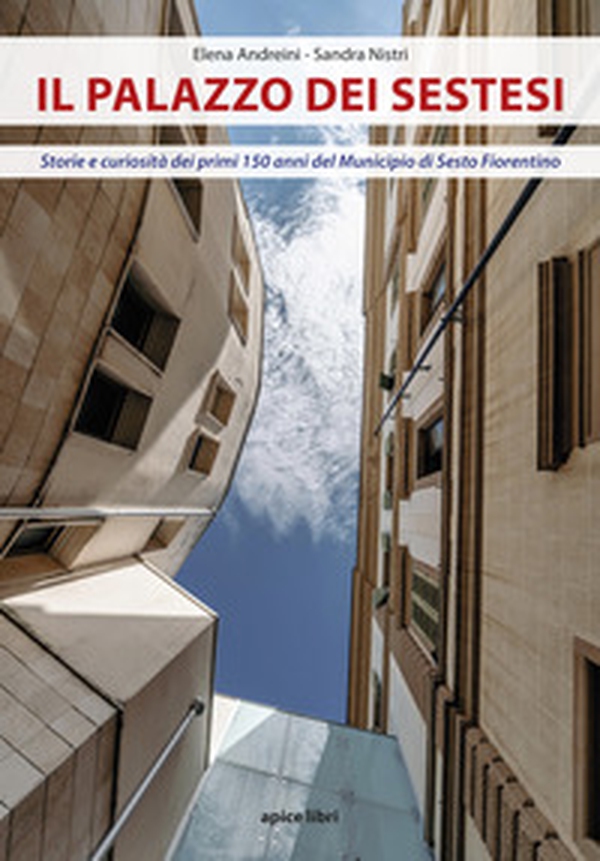 Il Palazzo dei sestesi. Storie e curiosità dei primi 150 anni del municipio di Sesto Fiorentino - Librerie.coop Il Palazzo dei sestesi. Storie e curiosità dei primi 150 anni del municipio di Sesto Fiorentino - Librerie.coop