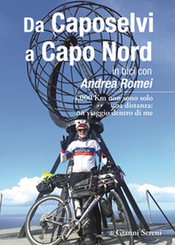 Da Caposelvi a Capo Nord in bici con Andrea Romei. 4.000 km non sono solo una distanza: un viaggio dentro di me - Librerie.coop