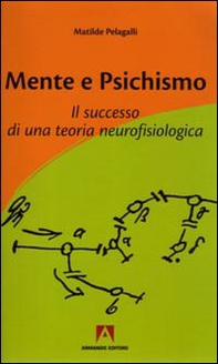 Mente e psichismo. Il successo di una teoria neurofisiologica - Librerie.coop