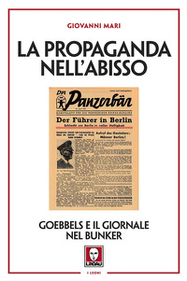 La propaganda nell'abisso. Goebbels e il giornale nel bunker - Librerie.coop La propaganda nell'abisso. Goebbels e il giornale nel bunker - Librerie.coop