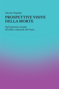 Prospettive visive della morte. Dal lamento rituale all'oblio culturale del lutto - Librerie.coop Prospettive visive della morte. Dal lamento rituale all'oblio culturale del lutto - Librerie.coop