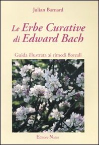 Le erbe curative di Edward Bach. Guida illustrata ai rimedi floreali - Librerie.coop Le erbe curative di Edward Bach. Guida illustrata ai rimedi floreali - Librerie.coop