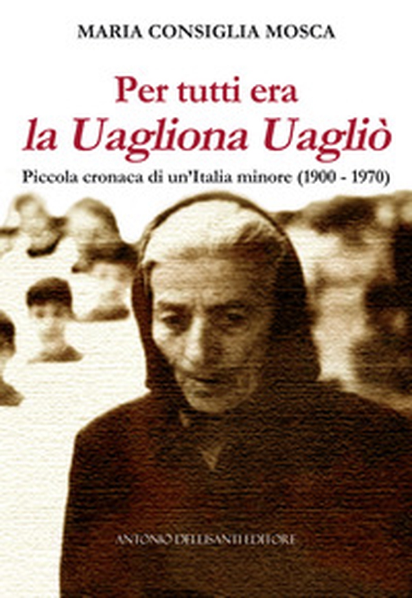 Per tutti era la Uagliona Uagliò. Piccola cronaca di un'Italia minore (1900-1970) - Librerie.coop Per tutti era la Uagliona Uagliò. Piccola cronaca di un'Italia minore (1900-1970) - Librerie.coop