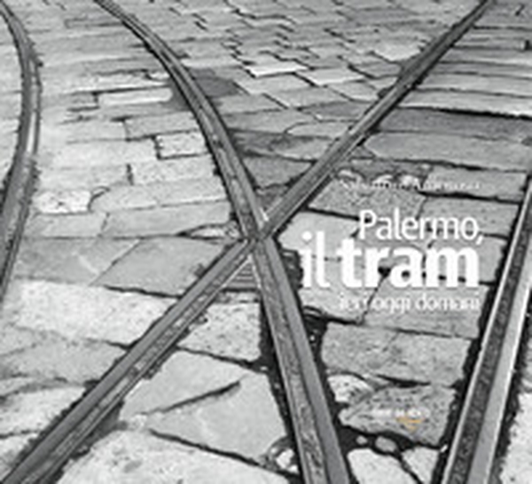 Palermo, il tram ieri oggi domani - Librerie.coop Palermo, il tram ieri oggi domani - Librerie.coop