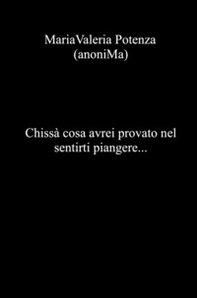 Chissà cosa avrei provato nel sentirti piangere... - Librerie.coop