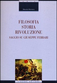 Filosofia, storia, rivoluzione. Saggio su Giuseppe Ferrari - Librerie.coop