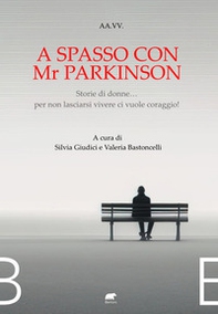 A spasso con Mr Parkinson. Storie di donne... per non lasciarsi vivere ci vuole coraggio! - Librerie.coop