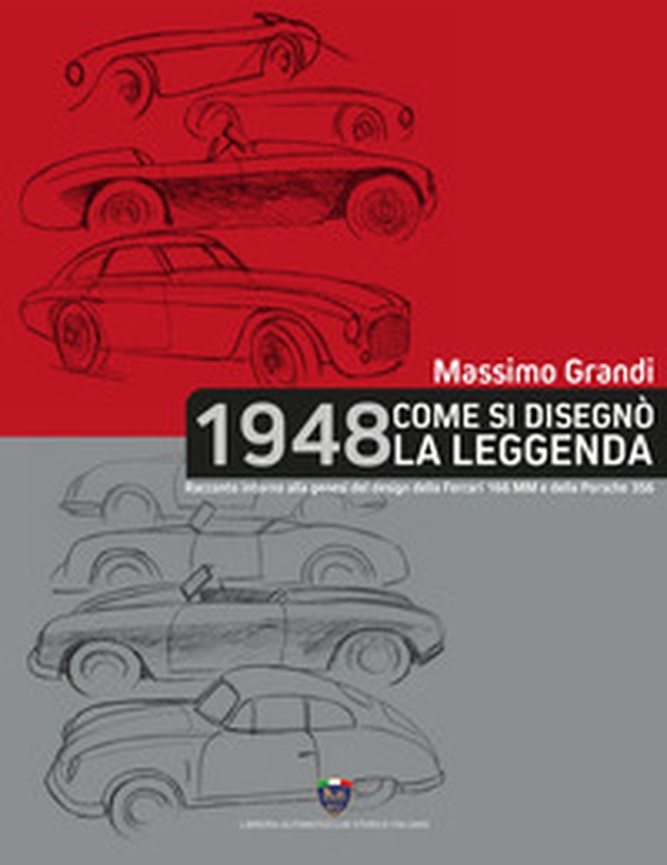 1948 Come si disegnò la leggenda. Racconto intorno alla genesi del design della Ferrari 166 MM e della Porsche 356 - Librerie.coop 1948 Come si disegnò la leggenda. Racconto intorno alla genesi del design della Ferrari 166 MM e della Porsche 356 - Librerie.coop