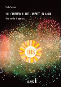 Hai cambiato il mio lamento in gioia. Una parola di speranza - Librerie.coop