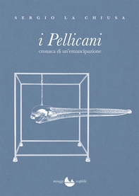 I Pellicani. Cronaca di un'emancipazione - Librerie.coop I Pellicani. Cronaca di un'emancipazione - Librerie.coop