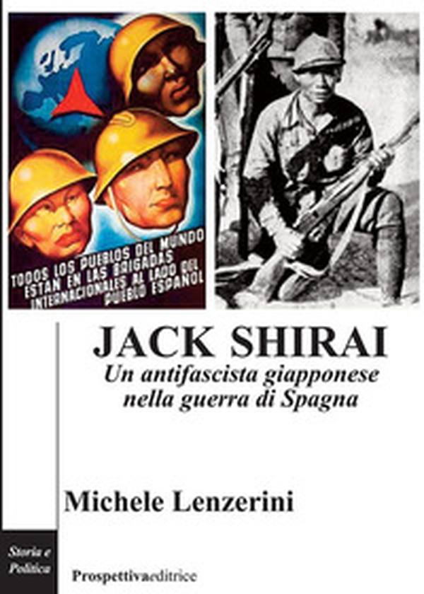 Jack Shirai. Un antifascista giapponese nella guerra di Spagna - Librerie.coop Jack Shirai. Un antifascista giapponese nella guerra di Spagna - Librerie.coop