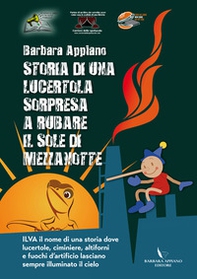Storia di una lucertola sorpresa a rubare il sole di mezzanotte. Ilva il nome di una storia dove lucertole, ciminiere, altoforni e fuochi d'artificio lasciano sempre acceso il cielo - Librerie.coop