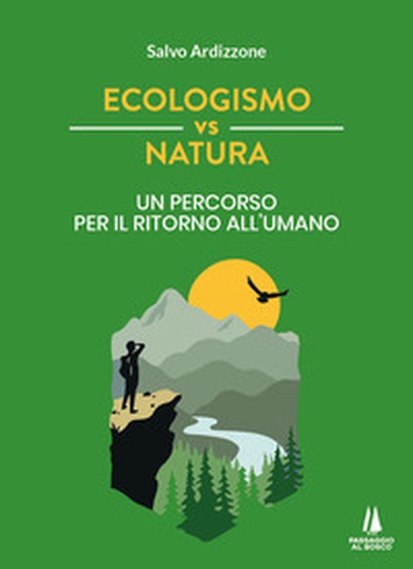 Ecologismo vs natura. Un percorso per il ritorno all'umano - Librerie.coop Ecologismo vs natura. Un percorso per il ritorno all'umano - Librerie.coop