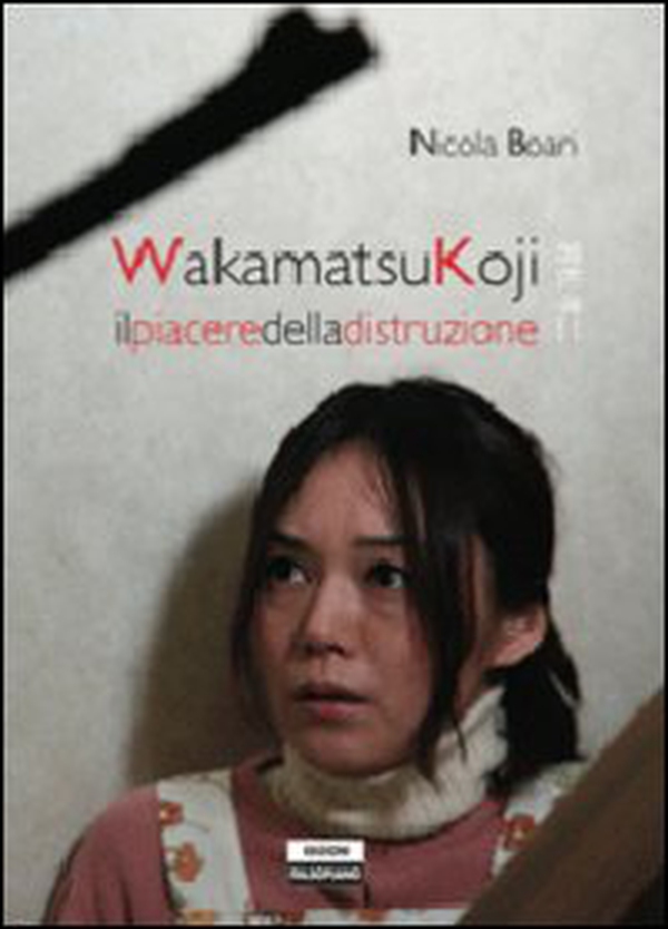 Wakamatsukoji. Il piacere della distruzione - Librerie.coop Wakamatsukoji. Il piacere della distruzione - Librerie.coop