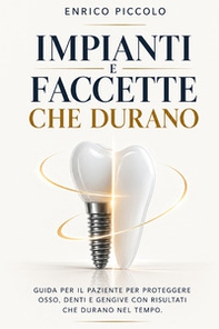 Impianti e faccette che durano. Guida per il paziente per proteggere osso, denti e gengive con risultati che durano nel tempo - Librerie.coop
