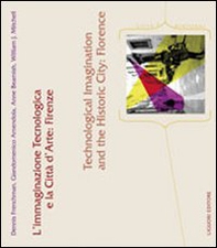 L'immaginazione tecnologica e la città d'arte: Firenze-Technological imagination and the historic city: Florence - Librerie.coop