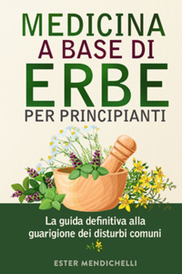 Medicina a base di erbe per principianti. La guida definitiva alla guarigione dei disturbi comuni - Librerie.coop Medicina a base di erbe per principianti. La guida definitiva alla guarigione dei disturbi comuni - Librerie.coop