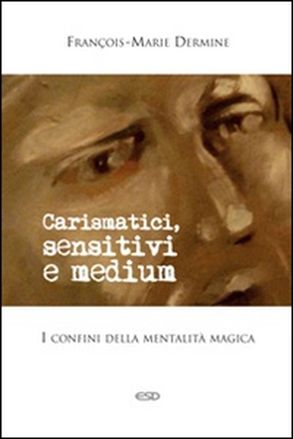 Carismatici, sensitivi e medium. I confini della mentalità magica - Librerie.coop Carismatici, sensitivi e medium. I confini della mentalità magica - Librerie.coop