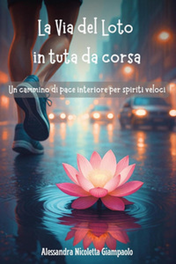 La via del loto in tuta da corsa: un cammino di pace interiore per spiriti veloci - Librerie.coop