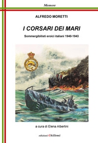I corsari dei mari. Sommergibilisti eroici italiani 1940-1943 - Librerie.coop