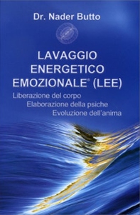 Lavaggio energetico emozionale LEE. Liberazione del corpo, elaborazione della psiche, evoluzione dell'anima - Librerie.coop