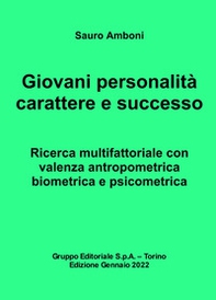 Giovani personalità carattere e successo. Ricerca multifattoriale con valenza antropometrica biometrica e psicometrica - Librerie.coop