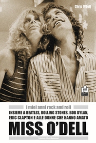 Miss O'Dell. I miei anni rock and roll insieme a Beatles, Rolling Stones, Bob Dylan, Eric Clapton e alle donne che hanno amato - Librerie.coop