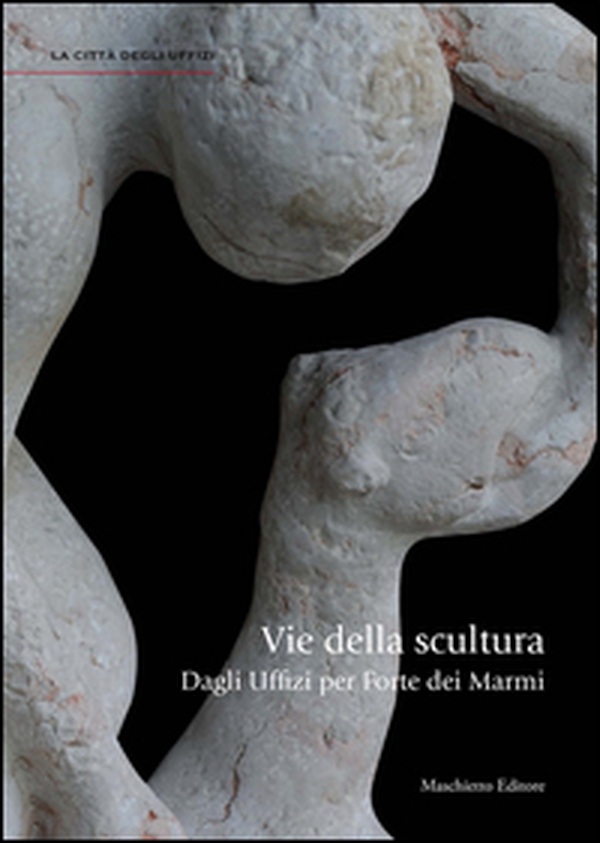 Vie della scultura. Dagli Uffizi per Forte dei Marmi - Librerie.coop Vie della scultura. Dagli Uffizi per Forte dei Marmi - Librerie.coop