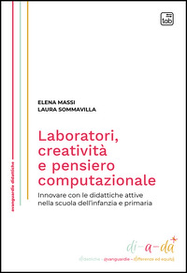 Laboratori, creatività e pensiero computazionale. Innovare con le didattiche attive nella scuola dell'infanzia e primaria - Librerie.coop Laboratori, creatività e pensiero computazionale. Innovare con le didattiche attive nella scuola dell'infanzia e primaria - Librerie.coop