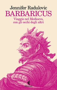 Barbaricus. Viaggio nel Medioevo, con gli occhi degli altri - Librerie.coop