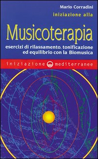 Iniziazione alla Musicoterapia. Esercizi di rilassamento, tonificazione ed equilibrio con la Biomusica - Librerie.coop