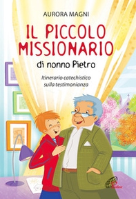 Il piccolo missionario di nonno Pietro. Itinerario catechistico sulla testimonianza - Librerie.coop