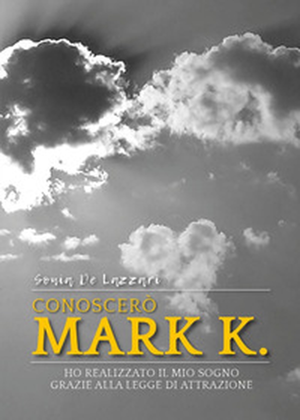 Conoscerò Mark K. Ho realizzato il mio sogno grazie alla legge di attrazione - Librerie.coop Conoscerò Mark K. Ho realizzato il mio sogno grazie alla legge di attrazione - Librerie.coop