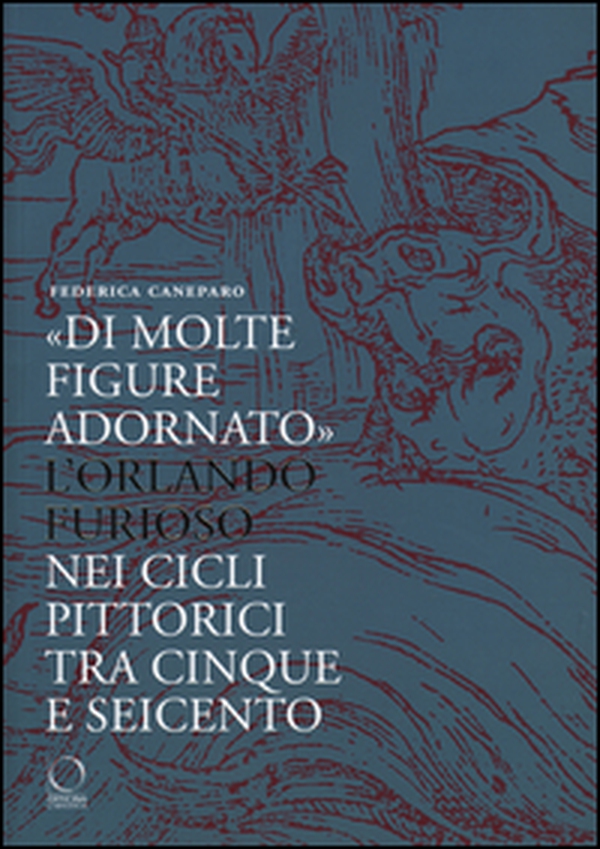Di molte figure adornato. L'Orlando furioso nei cicli pittorici tra Cinque e Seicento - Librerie.coop Di molte figure adornato. L'Orlando furioso nei cicli pittorici tra Cinque e Seicento - Librerie.coop