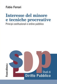 Interesse del minore e tecniche procreative. Principi costituzionali e ordine pubblico - Librerie.coop