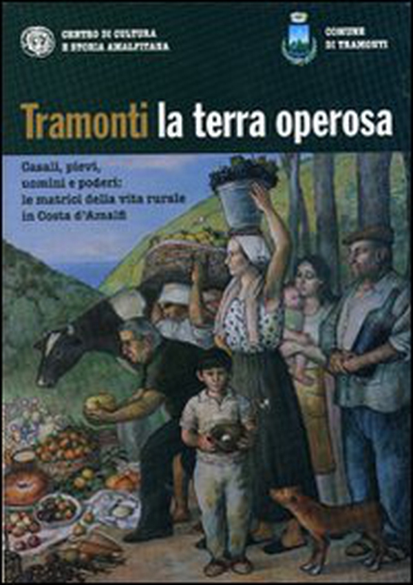 Tramonti la terra operosa. Casali, pievi, uomini e poderi. Le matrici della vita rurale in Costa d'Amalfi - Librerie.coop Tramonti la terra operosa. Casali, pievi, uomini e poderi. Le matrici della vita rurale in Costa d'Amalfi - Librerie.coop