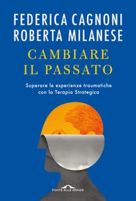 Cambiare il passato. Superare le esperienze traumatiche con la terapia strategica - Librerie.coop