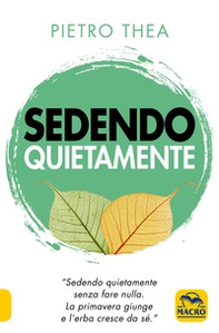 Sedendo quietamente. «Sedendo quietamente senza fare nulla. La primavera giunge e l'erba cresce da sé.» - Librerie.coop Sedendo quietamente. «Sedendo quietamente senza fare nulla. La primavera giunge e l'erba cresce da sé.» - Librerie.coop