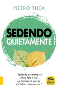 Sedendo quietamente. «Sedendo quietamente senza fare nulla. La primavera giunge e l'erba cresce da sé.» - Librerie.coop