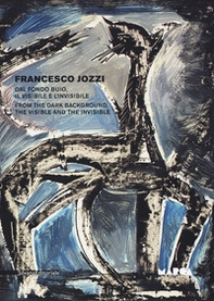 Francesco Jozzi. Dal fondo buio, il visibile e l'invisibile-From the dark background, the visible and the invisible. Catalogo della mostra (Catanzaro, 27 aprile-28 maggio) - Librerie.coop