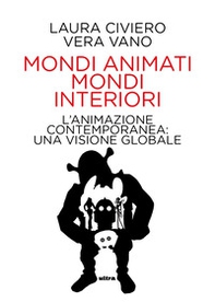 Mondi animati mondi interiori. L'animazione contemporanea: una visione globale - Librerie.coop
