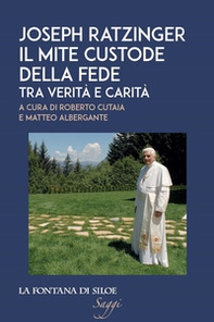 Joseph Ratzinger. Il mite custode della fede. Tra verità e carità - Librerie.coop