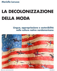 La decolonizzazione della moda. Lingua, appropriazione e sostenibilità nelle culture native nordamericane - Librerie.coop